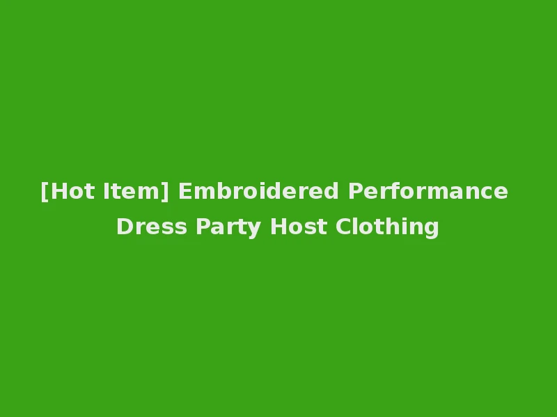 [Hot Item] Embroidered Performance Dress Party Host Clothing