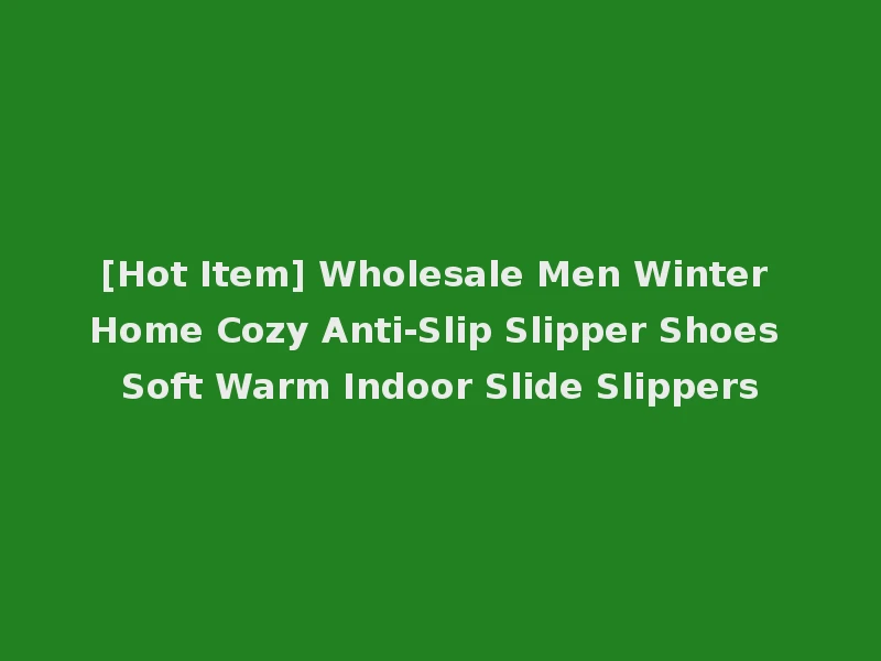 [Hot Item] Wholesale Men Winter Home Cozy Anti-Slip Slipper Shoes Soft Warm Indoor Slide Slippers