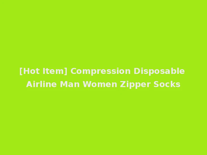[Hot Item] Compression Disposable Airline Man Women Zipper Socks