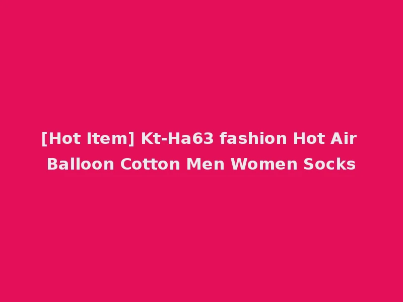 [Hot Item] Kt-Ha63 fashion Hot Air Balloon Cotton Men Women Socks