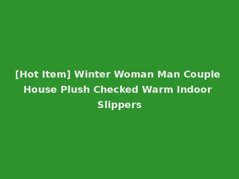 [Hot Item] Winter Woman Man Couple House Plush Checked Warm Indoor Slippers