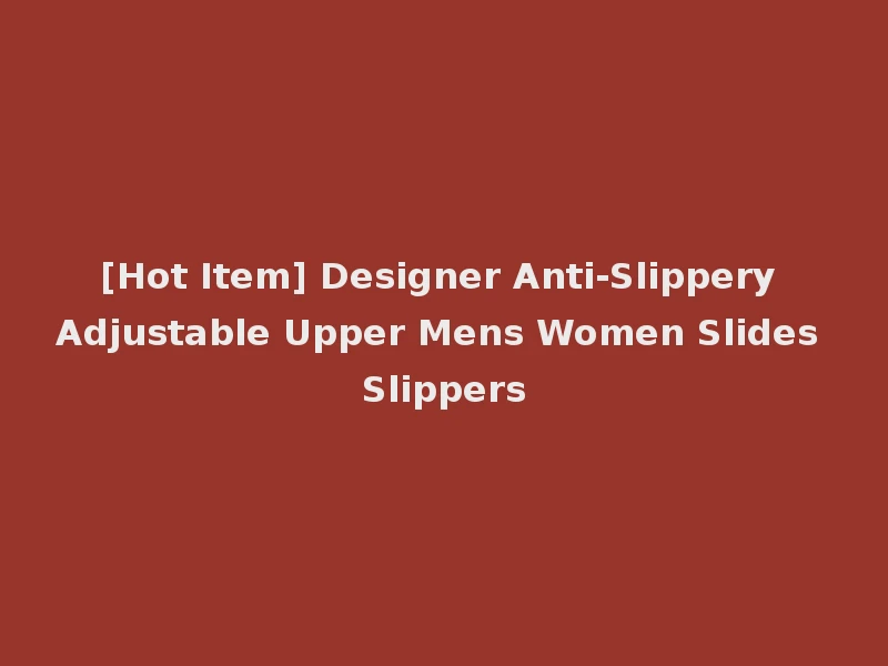[Hot Item] Designer Anti-Slippery Adjustable Upper Mens Women Slides Slippers
