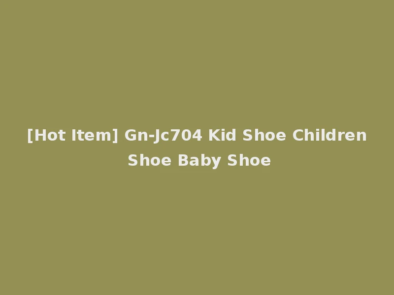 [Hot Item] Gn-Jc704 Kid Shoe Children Shoe Baby Shoe