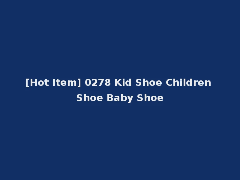[Hot Item] 0278 Kid Shoe Children Shoe Baby Shoe