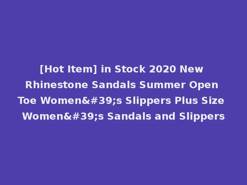 [Hot Item] in Stock 2020 New Rhinestone Sandals Summer Open Toe Women's Slippers Plus Size Women's Sandals and Slippers