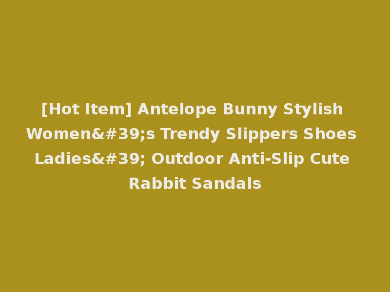 [Hot Item] Antelope Bunny Stylish Women's Trendy Slippers Shoes Ladies' Outdoor Anti-Slip Cute Rabbit Sandals
