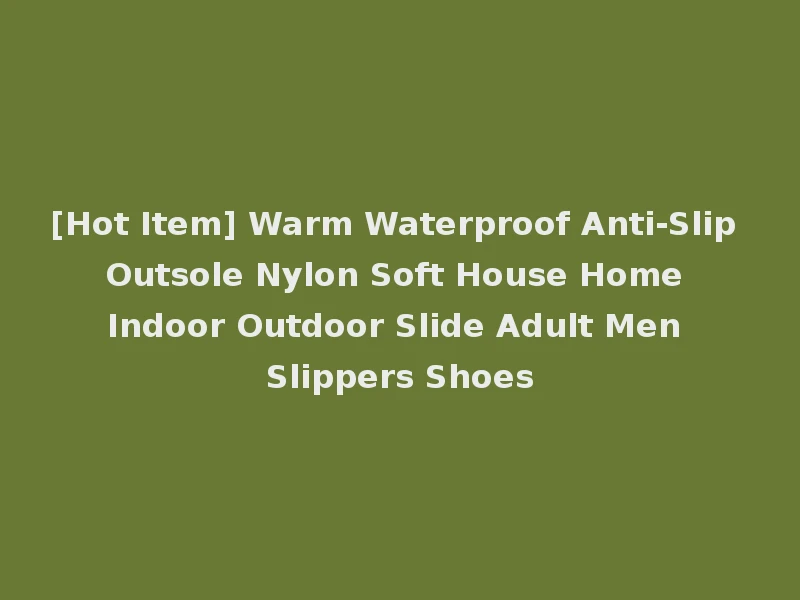[Hot Item] Warm Waterproof Anti-Slip Outsole Nylon Soft House Home Indoor Outdoor Slide Adult Men Slippers Shoes