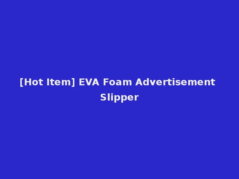 [Hot Item] EVA Foam Advertisement Slipper