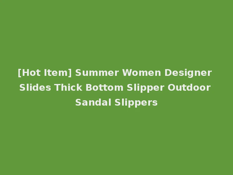[Hot Item] Summer Women Designer Slides Thick Bottom Slipper Outdoor Sandal Slippers