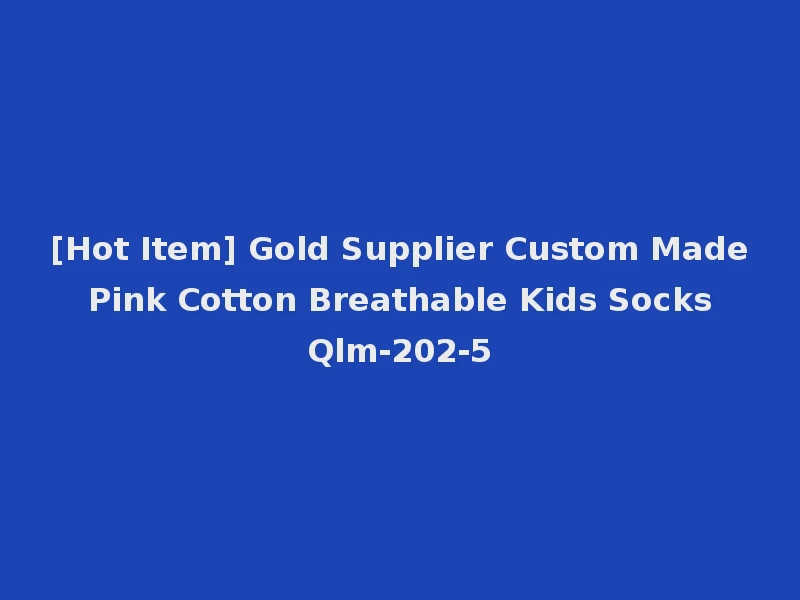 [Hot Item] Gold Supplier Custom Made Pink Cotton Breathable Kids Socks Qlm-202-5