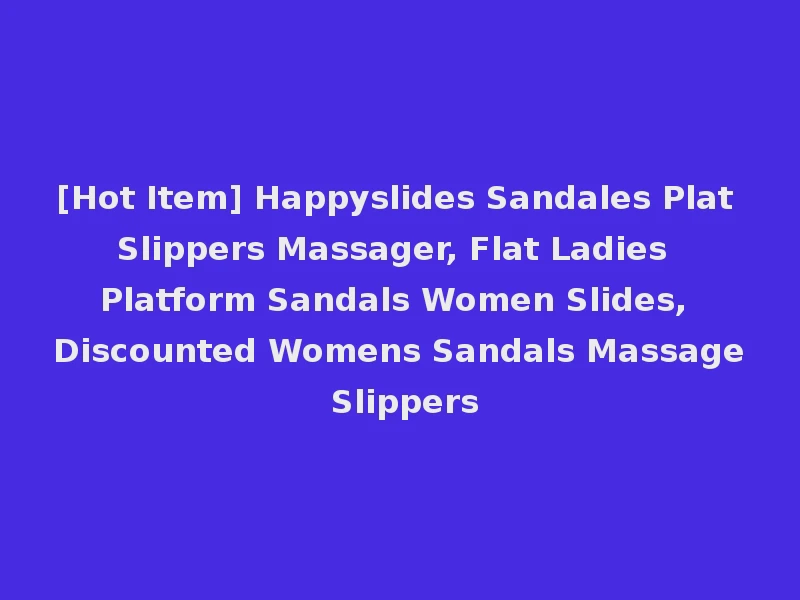 [Hot Item] Happyslides Sandales Plat Slippers Massager, Flat Ladies Platform Sandals Women Slides, Discounted Womens Sandals Massage Slippers