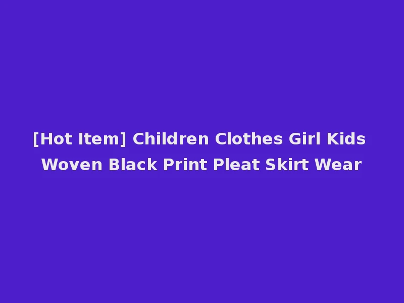 [Hot Item] Children Clothes Girl Kids Woven Black Print Pleat Skirt Wear