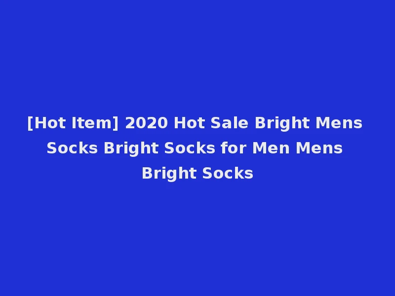 [Hot Item] 2020 Hot Sale Bright Mens Socks Bright Socks for Men Mens Bright Socks