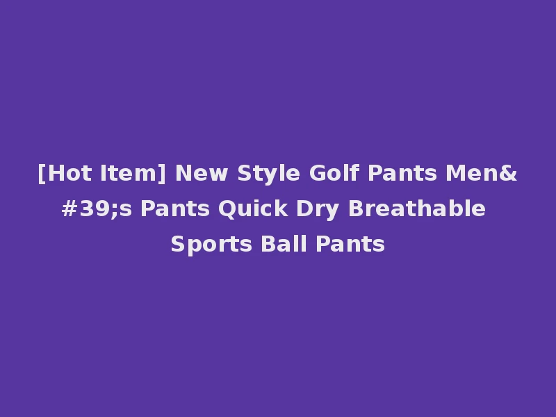 [Hot Item] New Style Golf Pants Men's Pants Quick Dry Breathable Sports Ball Pants