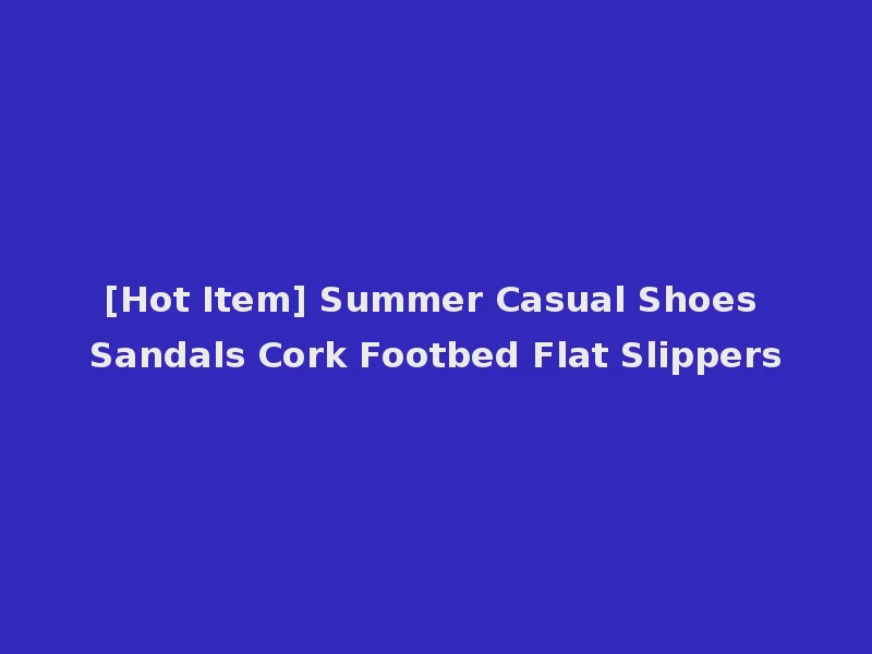 [Hot Item] Summer Casual Shoes Sandals Cork Footbed Flat Slippers