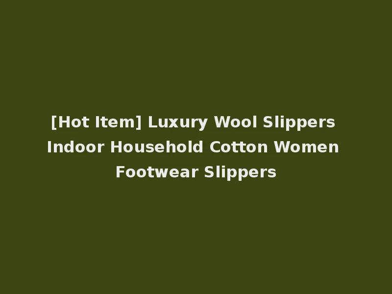 [Hot Item] Luxury Wool Slippers Indoor Household Cotton Women Footwear Slippers