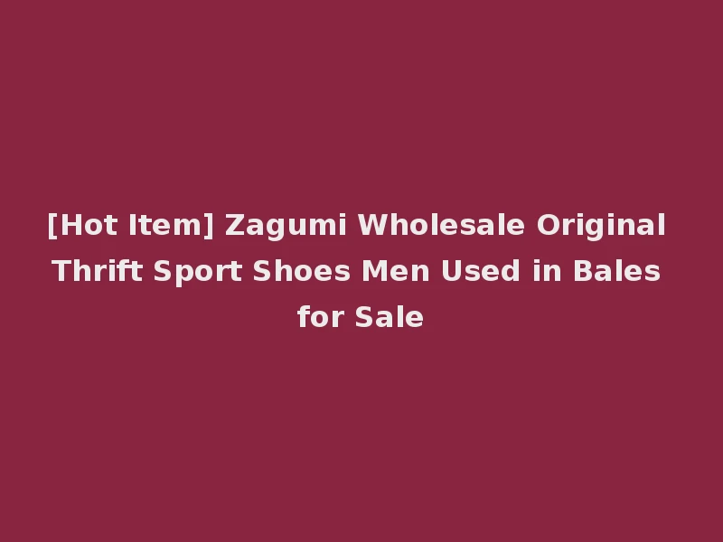 [Hot Item] Zagumi Wholesale Original Thrift Sport Shoes Men Used in Bales for Sale