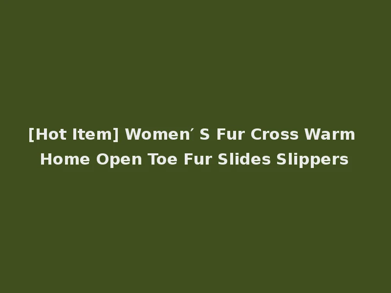 [Hot Item] Women′ S Fur Cross Warm Home Open Toe Fur Slides Slippers