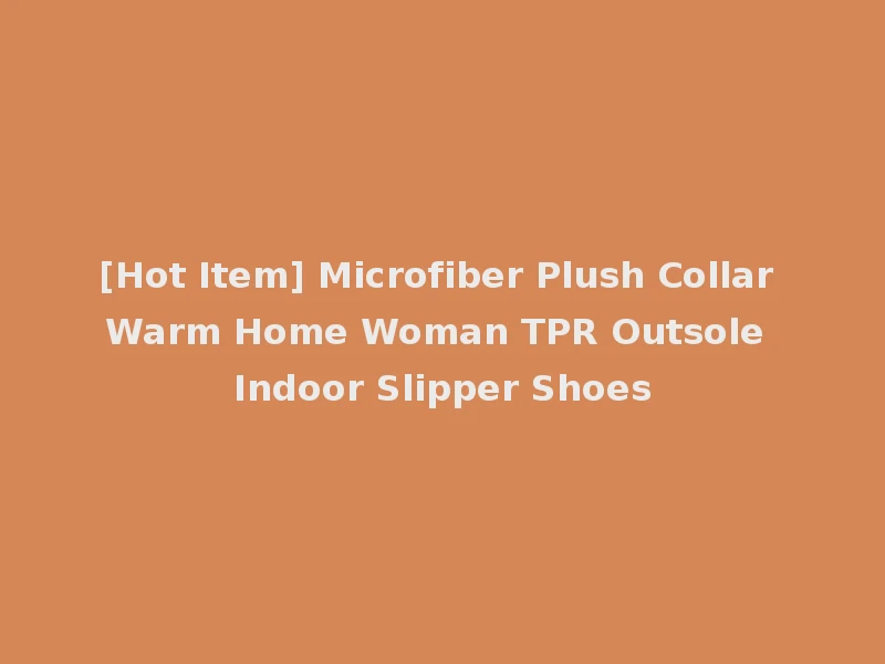 [Hot Item] Microfiber Plush Collar Warm Home Woman TPR Outsole Indoor Slipper Shoes