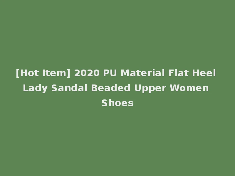 [Hot Item] 2020 PU Material Flat Heel Lady Sandal Beaded Upper Women Shoes