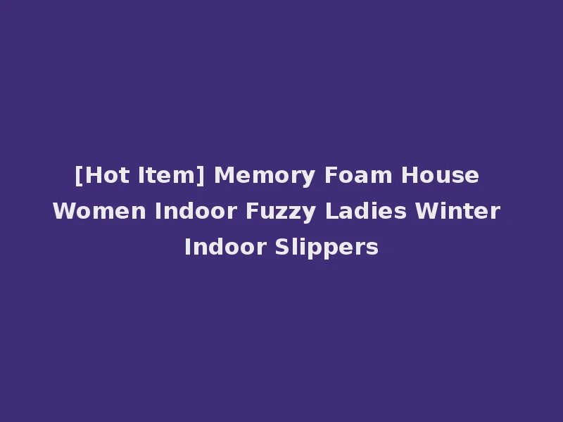 [Hot Item] Memory Foam House Women Indoor Fuzzy Ladies Winter Indoor Slippers