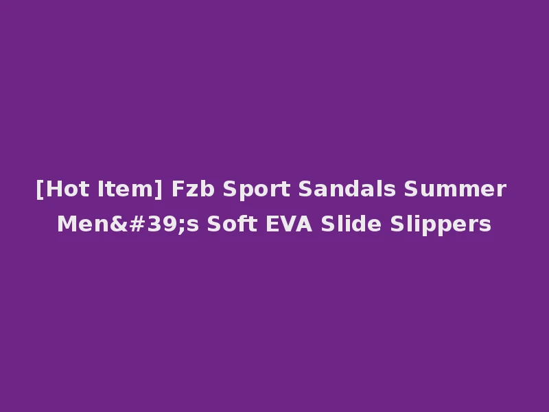 [Hot Item] Fzb Sport Sandals Summer Men's Soft EVA Slide Slippers