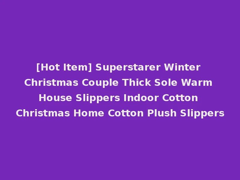 [Hot Item] Superstarer Winter Christmas Couple Thick Sole Warm House Slippers Indoor Cotton Christmas Home Cotton Plush Slippers