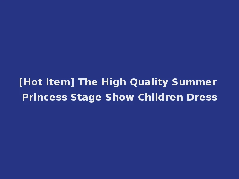 [Hot Item] The High Quality Summer Princess Stage Show Children Dress