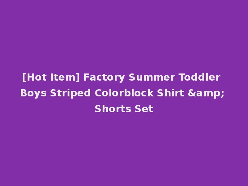 [Hot Item] Factory Summer Toddler Boys Striped Colorblock Shirt & Shorts Set