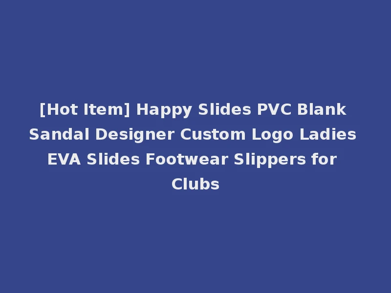 [Hot Item] Happy Slides PVC Blank Sandal Designer Custom Logo Ladies EVA Slides Footwear Slippers for Clubs