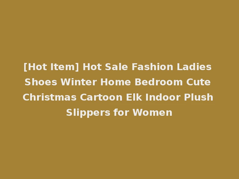 [Hot Item] Hot Sale Fashion Ladies Shoes Winter Home Bedroom Cute Christmas Cartoon Elk Indoor Plush Slippers for Women