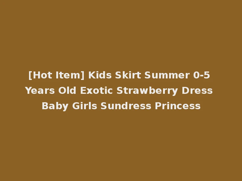 [Hot Item] Kids Skirt Summer 0-5 Years Old Exotic Strawberry Dress Baby Girls Sundress Princess