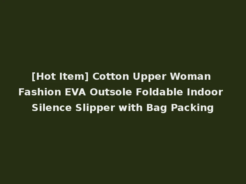 [Hot Item] Cotton Upper Woman Fashion EVA Outsole Foldable Indoor Silence Slipper with Bag Packing
