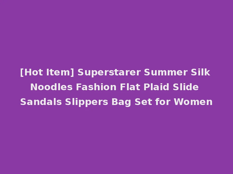 [Hot Item] Superstarer Summer Silk Noodles Fashion Flat Plaid Slide Sandals Slippers Bag Set for Women