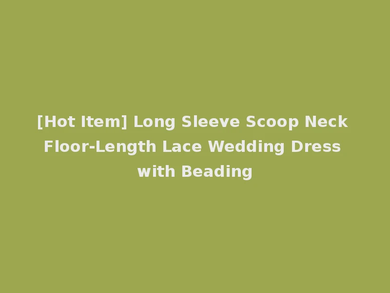 [Hot Item] Long Sleeve Scoop Neck Floor-Length Lace Wedding Dress with Beading