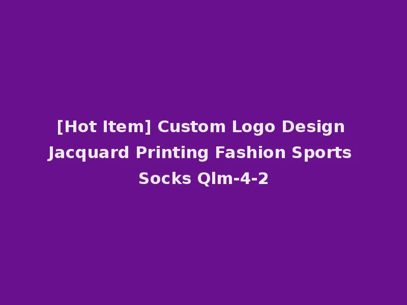 [Hot Item] Custom Logo Design Jacquard Printing Fashion Sports Socks Qlm-4-2