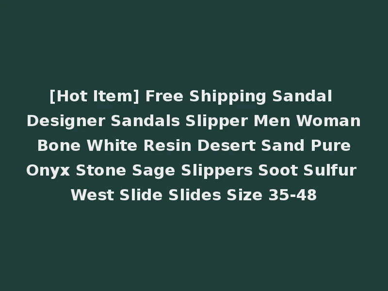 [Hot Item] Free Shipping Sandal Designer Sandals Slipper Men Woman Bone White Resin Desert Sand Pure Onyx Stone Sage Slippers Soot Sulfur West Slide Slides Size 35-48