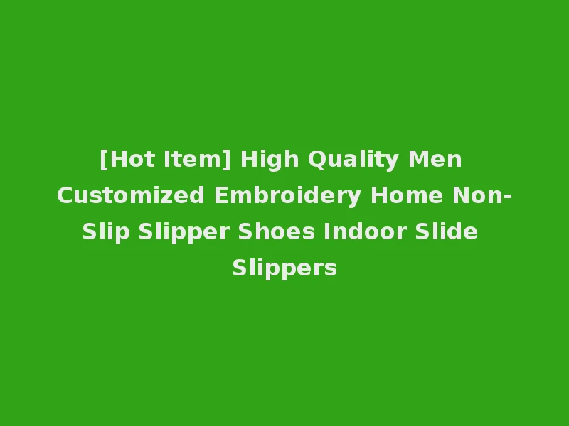 [Hot Item] High Quality Men Customized Embroidery Home Non-Slip Slipper Shoes Indoor Slide Slippers