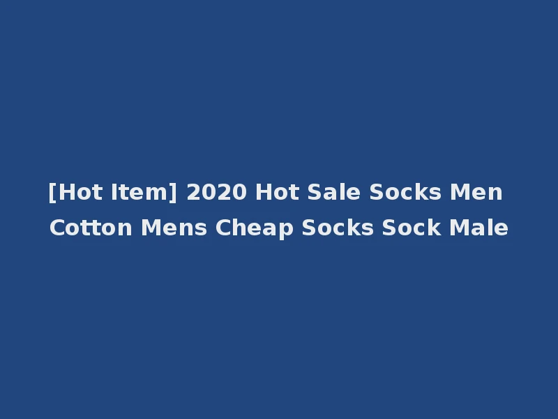 [Hot Item] 2020 Hot Sale Socks Men Cotton Mens Cheap Socks Sock Male