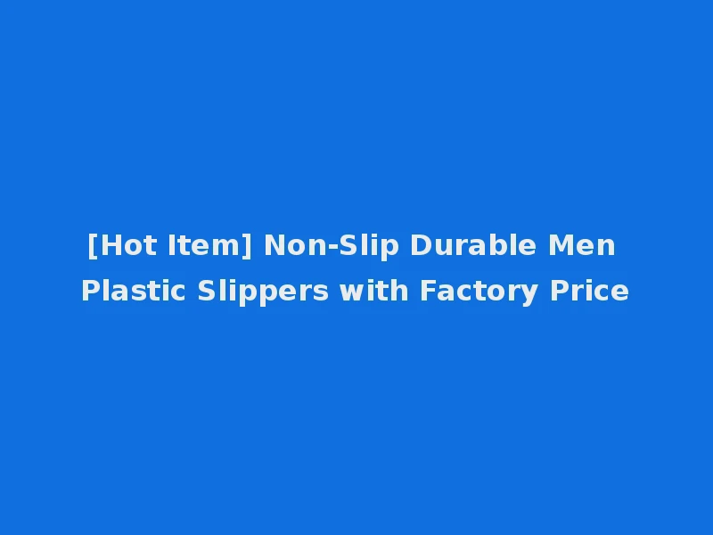 [Hot Item] Non-Slip Durable Men Plastic Slippers with Factory Price
