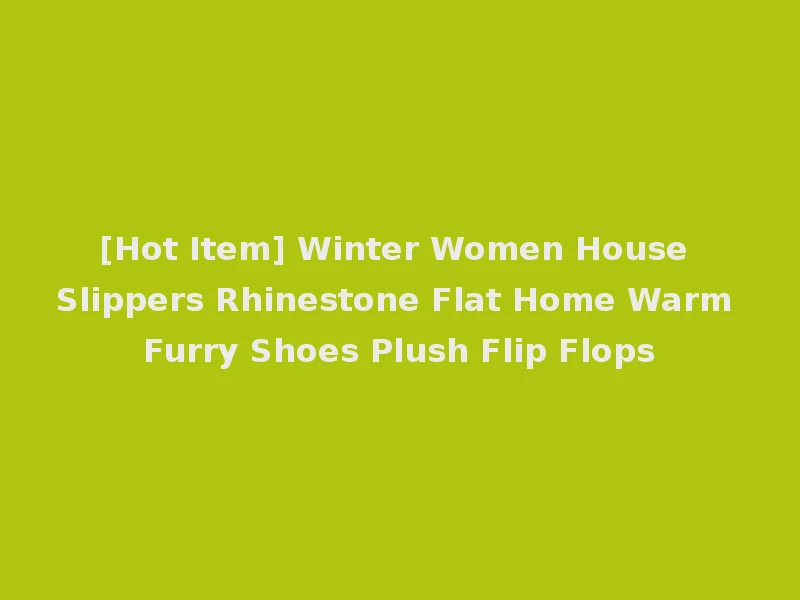 [Hot Item] Winter Women House Slippers Rhinestone Flat Home Warm Furry Shoes Plush Flip Flops