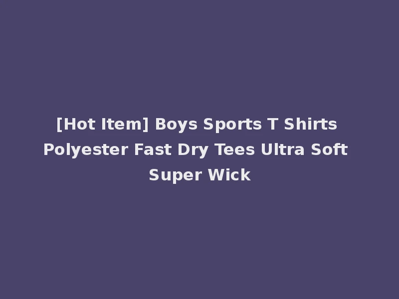 [Hot Item] Boys Sports T Shirts Polyester Fast Dry Tees Ultra Soft Super Wick