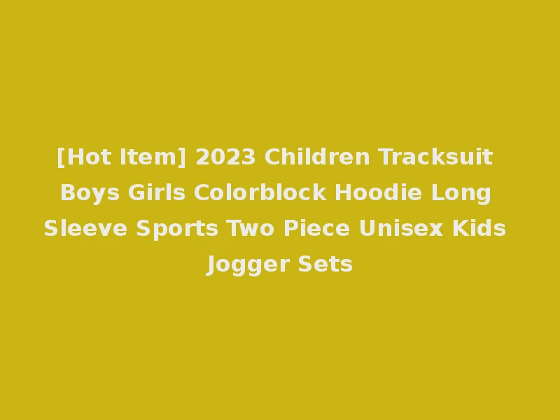 [Hot Item] 2023 Children Tracksuit Boys Girls Colorblock Hoodie Long Sleeve Sports Two Piece Unisex Kids Jogger Sets