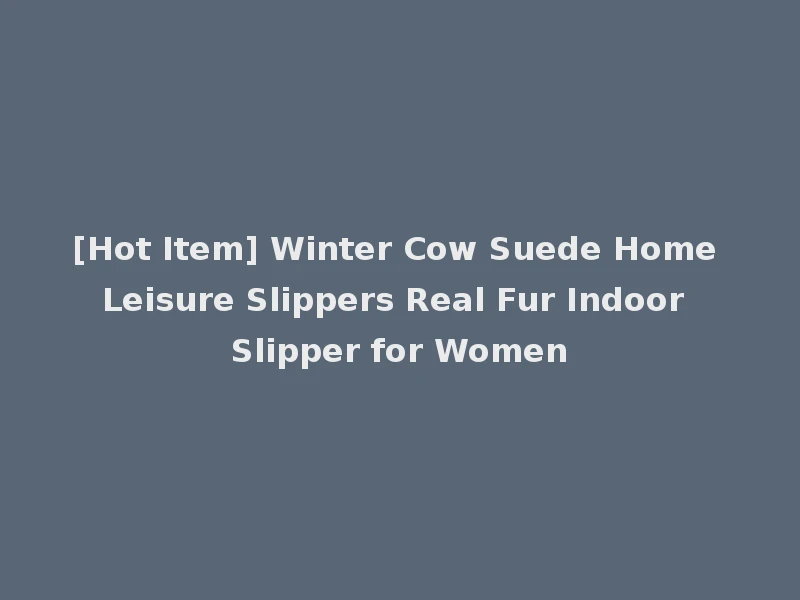 [Hot Item] Winter Cow Suede Home Leisure Slippers Real Fur Indoor Slipper for Women