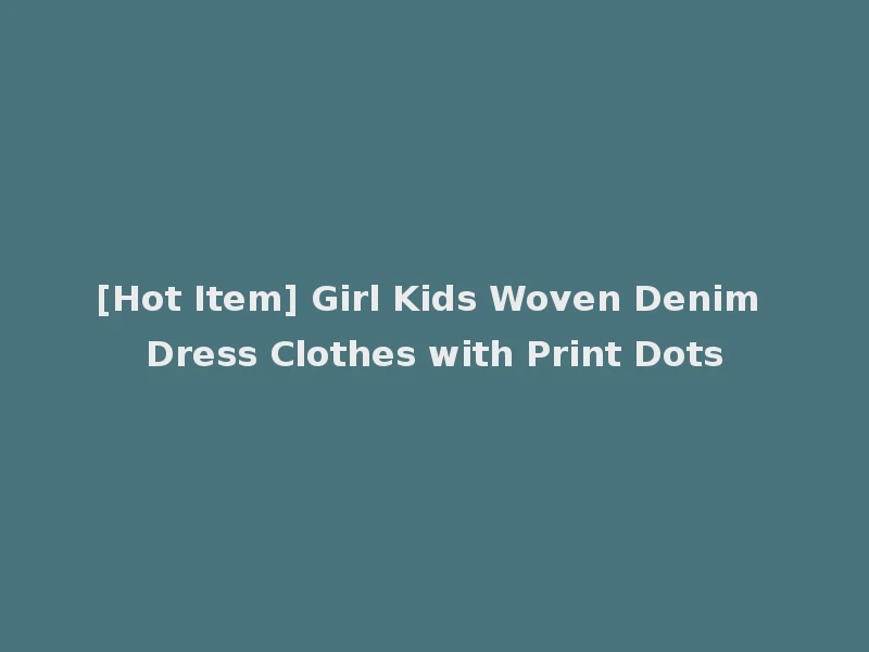 [Hot Item] Girl Kids Woven Denim Dress Clothes with Print Dots
