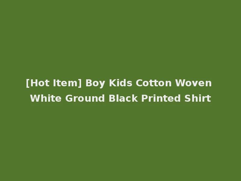 [Hot Item] Boy Kids Cotton Woven White Ground Black Printed Shirt