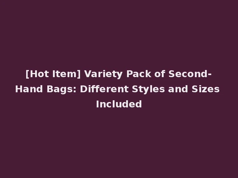 [Hot Item] Variety Pack of Second-Hand Bags: Different Styles and Sizes Included