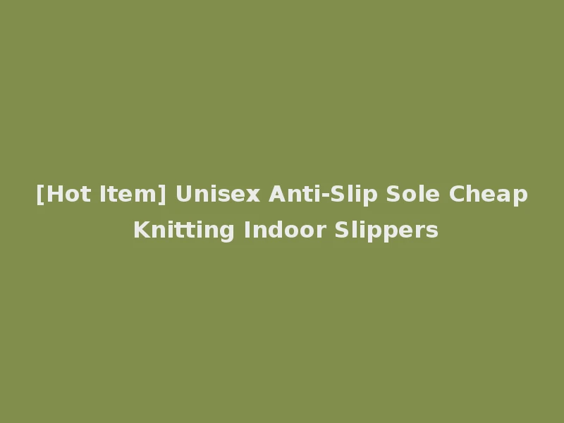 [Hot Item] Unisex Anti-Slip Sole Cheap Knitting Indoor Slippers
