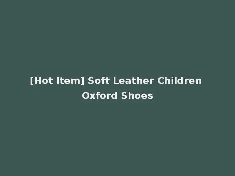 [Hot Item] Soft Leather Children Oxford Shoes