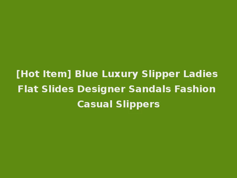 [Hot Item] Blue Luxury Slipper Ladies Flat Slides Designer Sandals Fashion Casual Slippers